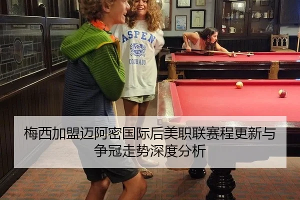 梅西加盟迈阿密国际后美职联赛程更新与争冠走势深度分析